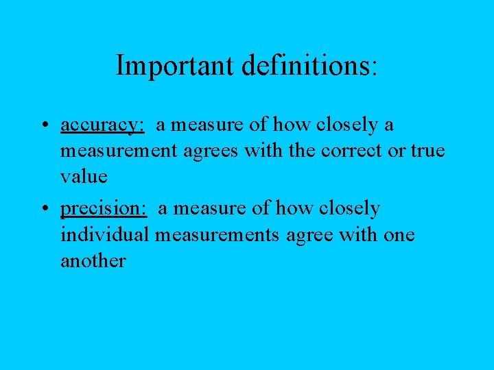 Important definitions: • accuracy: a measure of how closely a measurement agrees with the