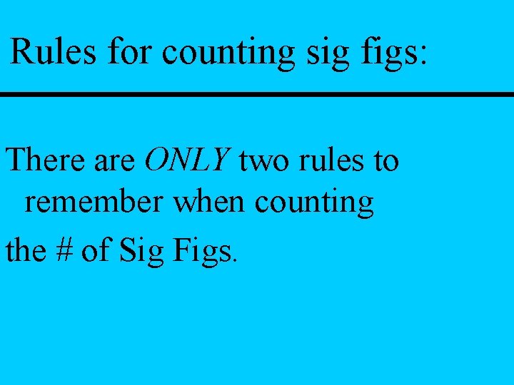 Rules for counting sig figs: There are ONLY two rules to remember when counting