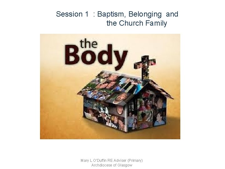 Session 1 : Baptism, Belonging and the Church Family Mary L O'Duffin RE Adviser