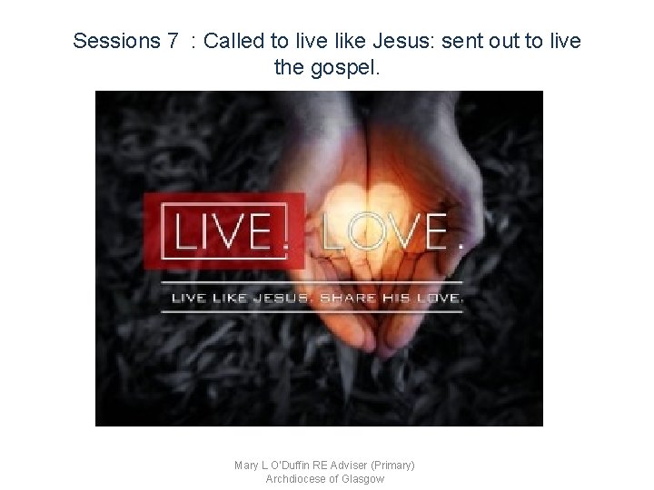 Sessions 7 : Called to live like Jesus: sent out to live the gospel.