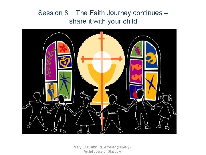 Session 8 : The Faith Journey continues – share it with your child Mary