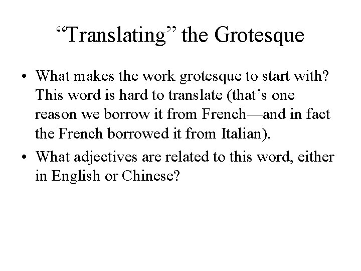 “Translating” the Grotesque • What makes the work grotesque to start with? This word
