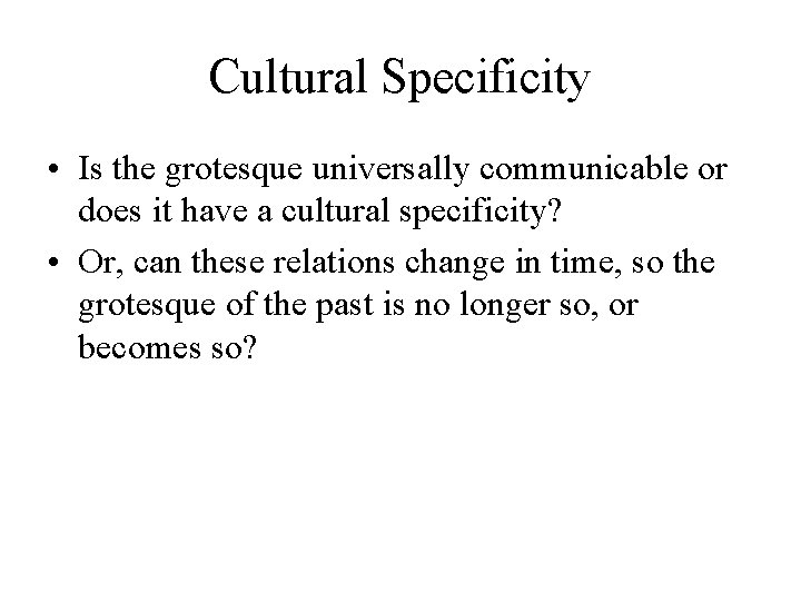 Cultural Specificity • Is the grotesque universally communicable or does it have a cultural