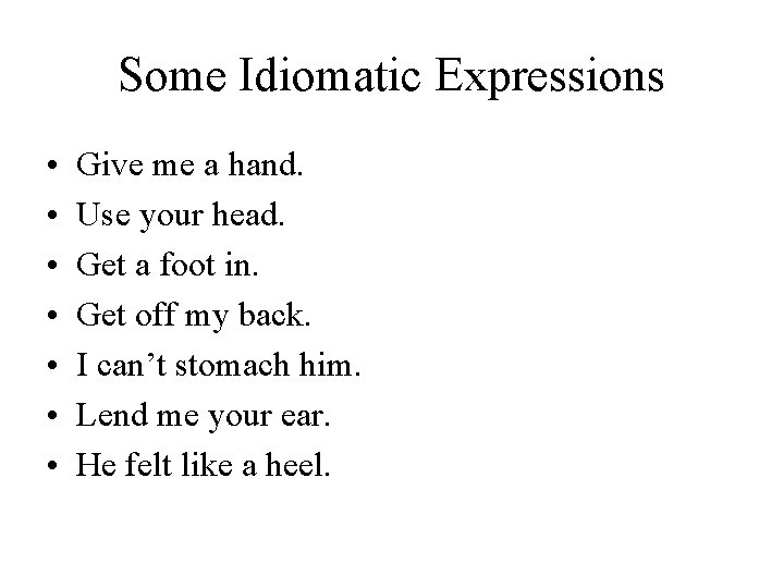 Some Idiomatic Expressions • • Give me a hand. Use your head. Get a