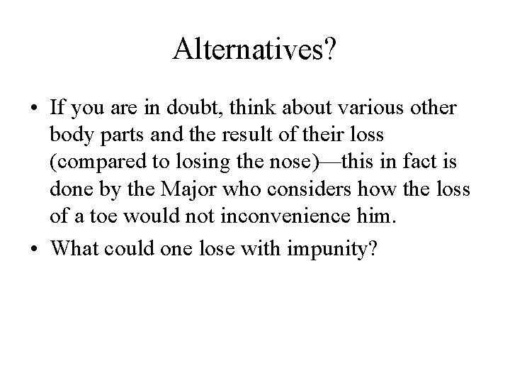 Alternatives? • If you are in doubt, think about various other body parts and