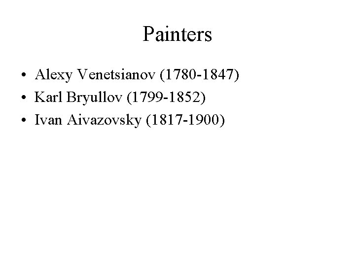 Painters • Alexy Venetsianov (1780 -1847) • Karl Bryullov (1799 -1852) • Ivan Aivazovsky