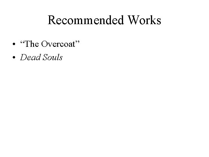 Recommended Works • “The Overcoat” • Dead Souls 