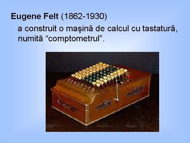 Eugene Felt (1862 -1930) a construit o maşină de calcul cu tastatură, numită “comptometrul”.