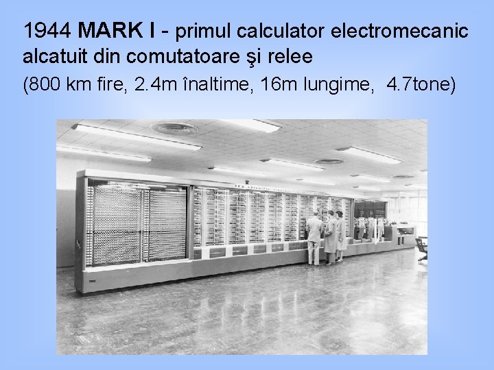 1944 MARK I - primul calculator electromecanic alcatuit din comutatoare şi relee (800 km