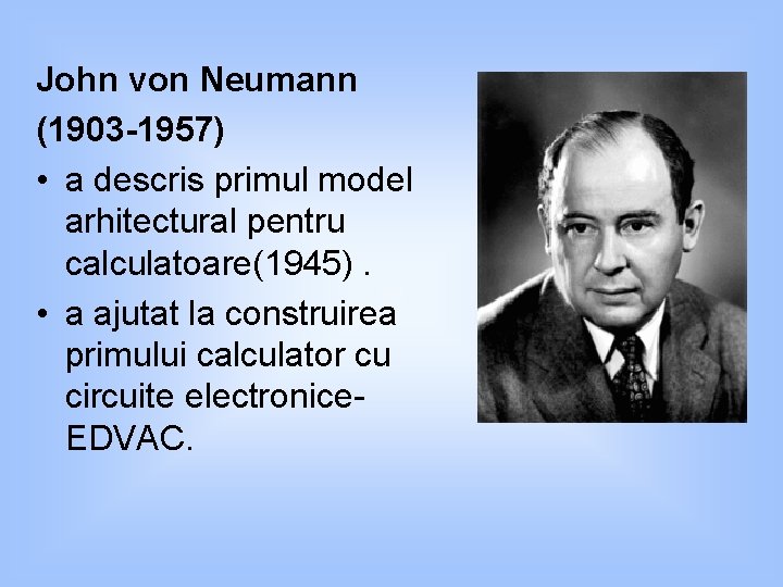 John von Neumann (1903 -1957) • a descris primul model arhitectural pentru calculatoare(1945). •