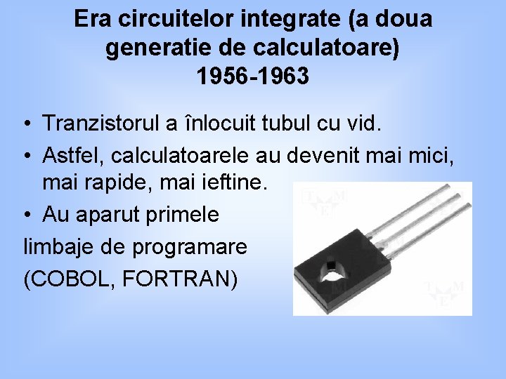 Era circuitelor integrate (a doua generatie de calculatoare) 1956 -1963 • Tranzistorul a înlocuit