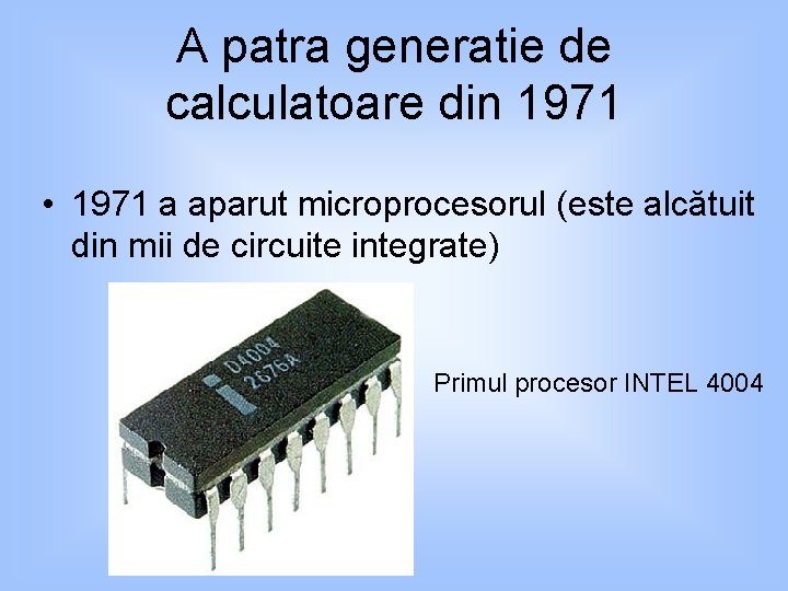 A patra generatie de calculatoare din 1971 • 1971 a aparut microprocesorul (este alcătuit