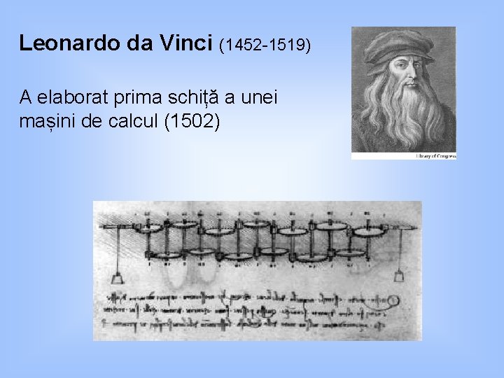 Leonardo da Vinci (1452 -1519) A elaborat prima schiță a unei mașini de calcul