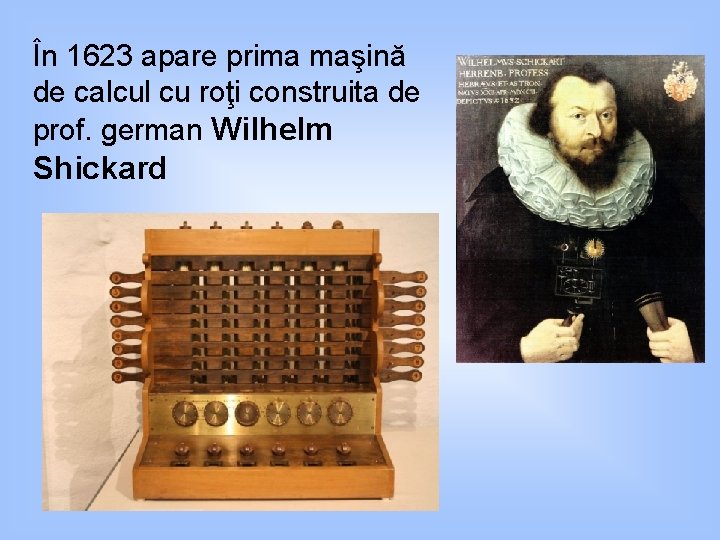 În 1623 apare prima maşină de calcul cu roţi construita de prof. german Wilhelm