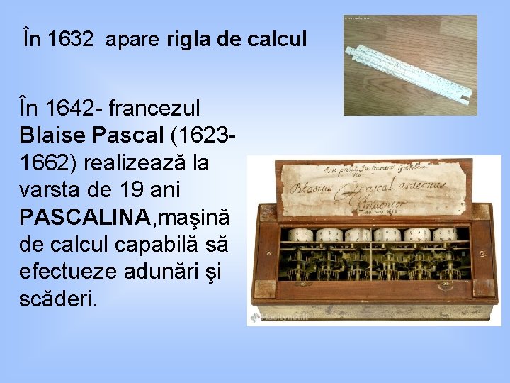 În 1632 apare rigla de calcul În 1642 - francezul Blaise Pascal (16231662) realizează