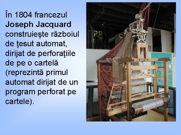 În 1804 francezul Joseph Jacquard construieşte războiul de ţesut automat, dirijat de perforaţiile de