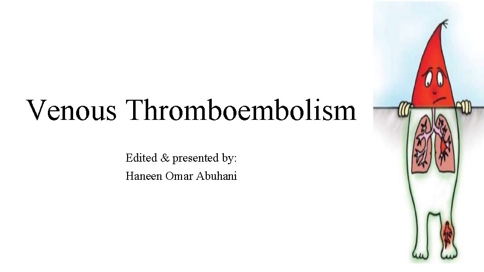 Venous Thromboembolism Edited & presented by: Haneen Omar Abuhani 