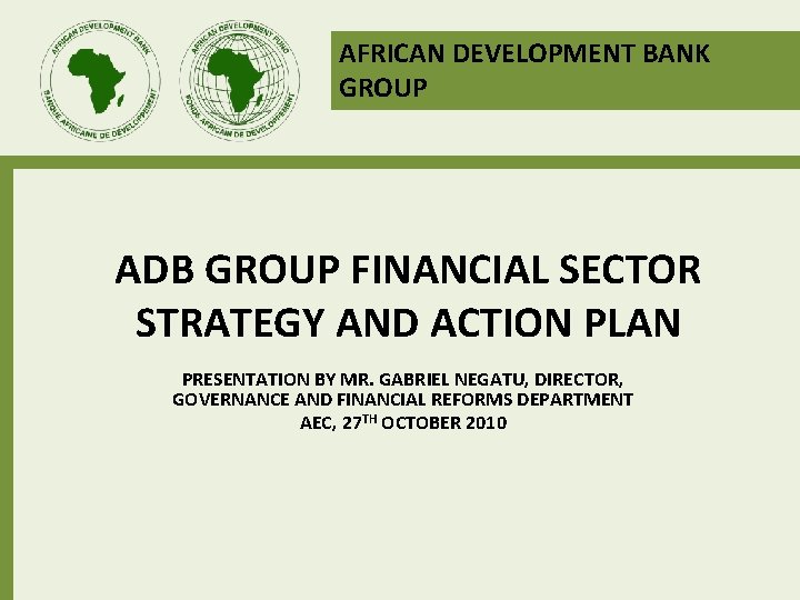 AFRICAN DEVELOPMENT BANK GROUP ADB GROUP FINANCIAL SECTOR STRATEGY AND ACTION PLAN PRESENTATION BY