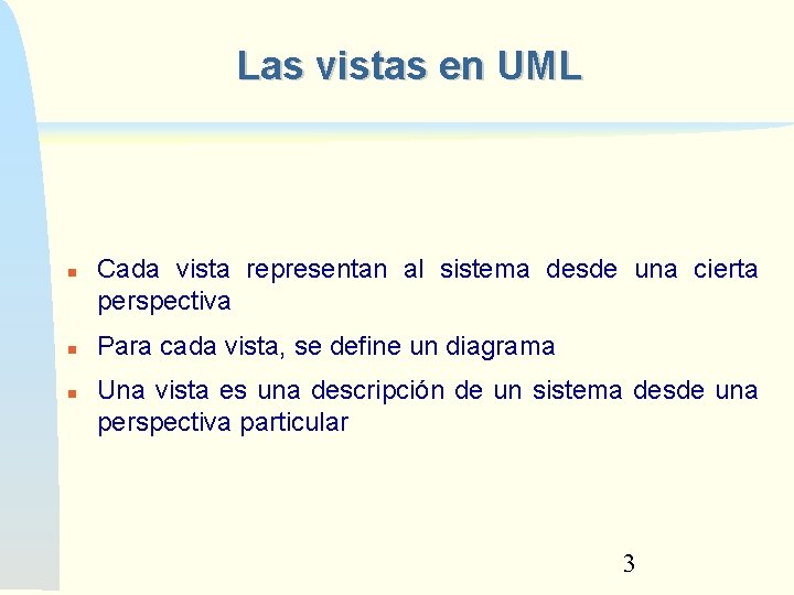 Las vistas en UML Cada vista representan al sistema desde una cierta perspectiva Para