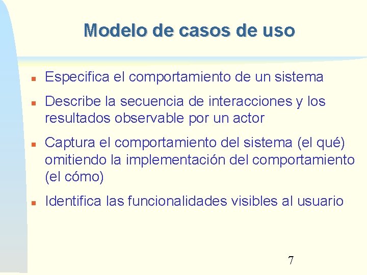 Modelo de casos de uso Especifica el comportamiento de un sistema Describe la secuencia