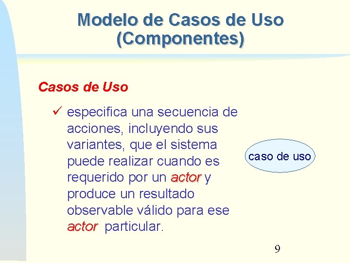 Modelo de Casos de Uso (Componentes) Casos de Uso especifica una secuencia de acciones,