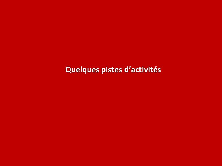 Quelques pistes d’activités 