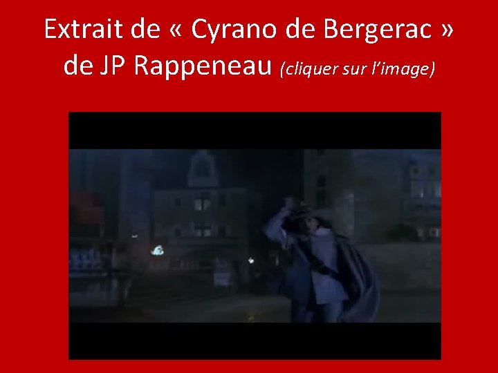 Extrait de « Cyrano de Bergerac » de JP Rappeneau (cliquer sur l’image) 