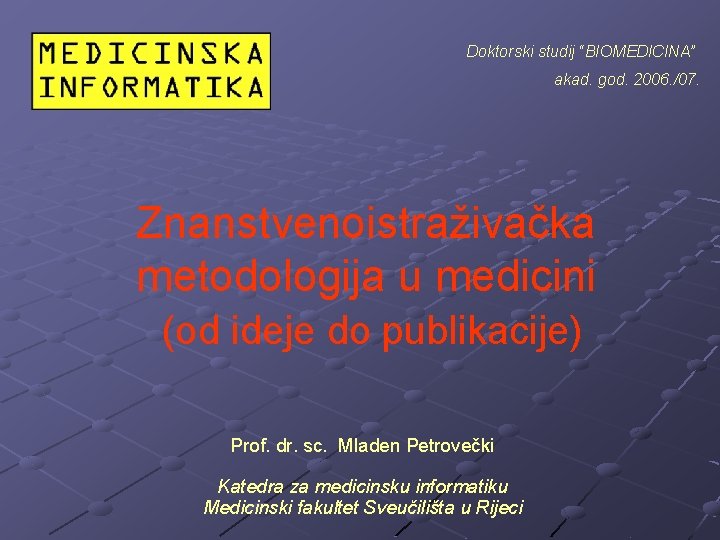 Doktorski studij “BIOMEDICINA” akad. god. 2006. /07. Znanstvenoistraživačka metodologija u medicini (od ideje do