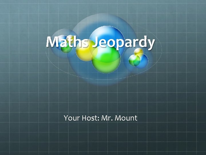 Maths Jeopardy Your Host: Mr. Mount 