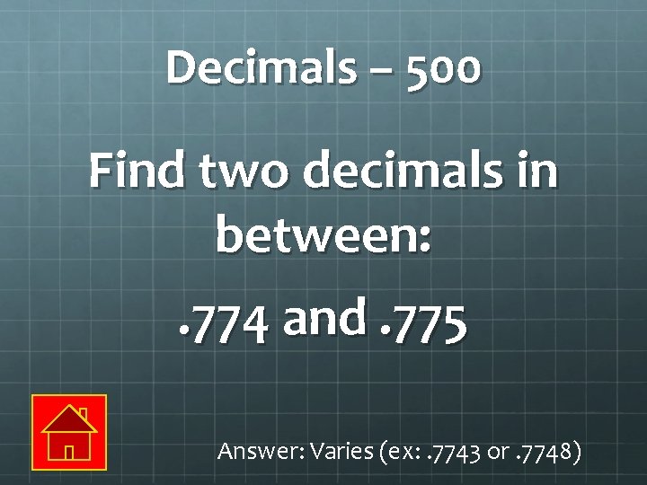 Decimals – 500 Find two decimals in between: . 774 and. 775 Answer: Varies