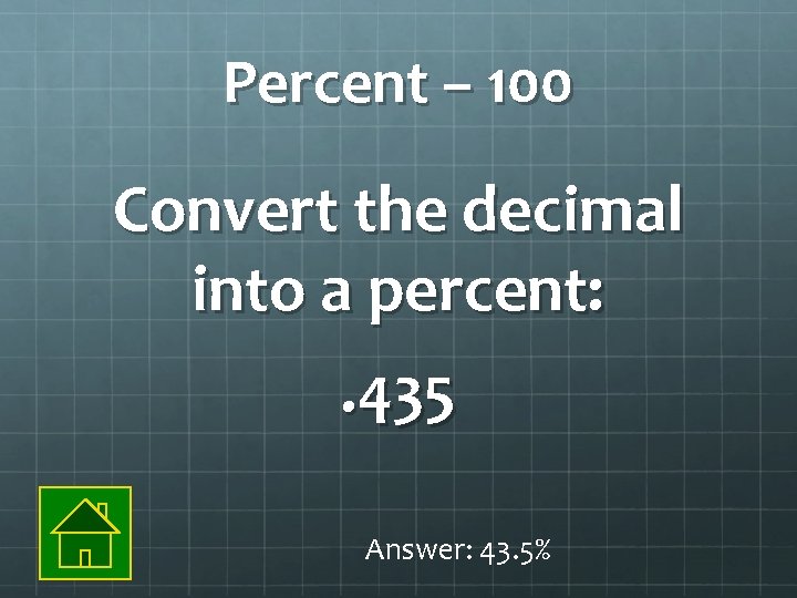 Percent – 100 Convert the decimal into a percent: . 435 Answer: 43. 5%