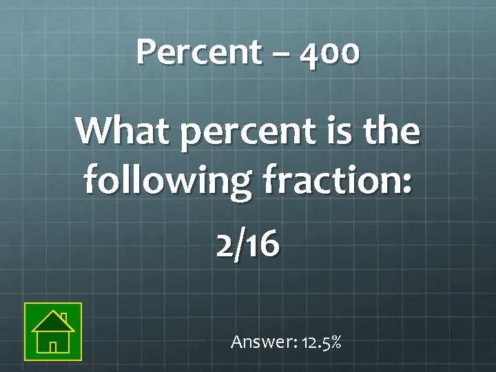 Percent – 400 What percent is the following fraction: 2/16 Answer: 12. 5% 