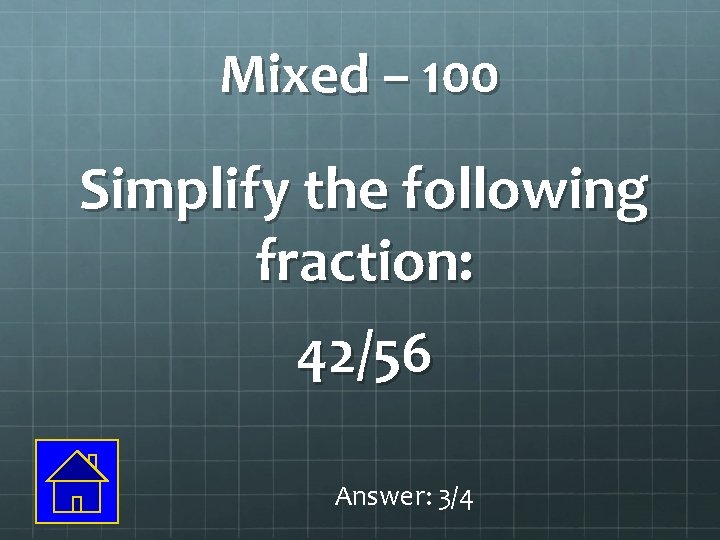 Mixed – 100 Simplify the following fraction: 42/56 Answer: 3/4 