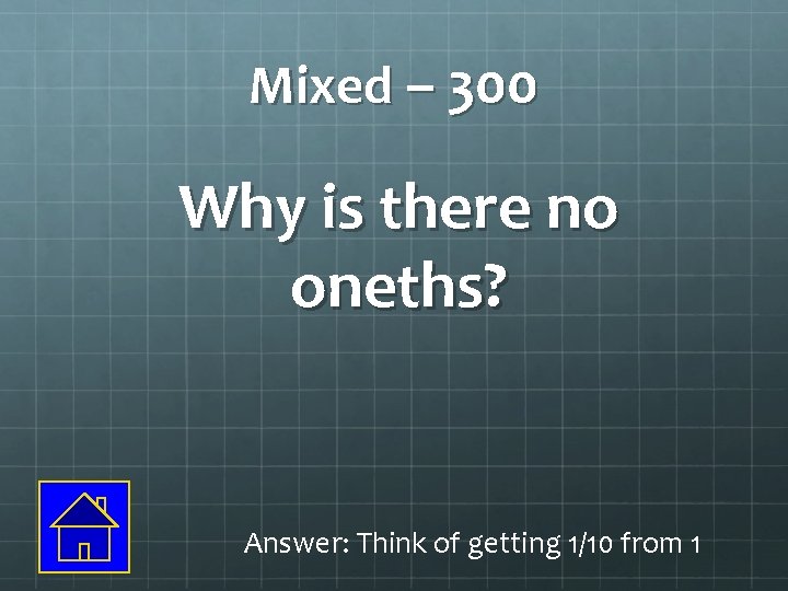 Mixed – 300 Why is there no oneths? Answer: Think of getting 1/10 from