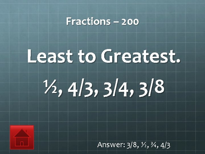 Fractions – 200 Least to Greatest. ½, 4/3, 3/4, 3/8 Answer: 3/8, ½, ¾,