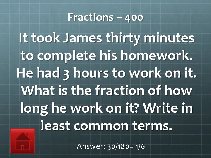 Fractions – 400 It took James thirty minutes to complete his homework. He had