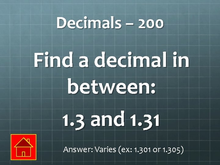Decimals – 200 Find a decimal in between: 1. 3 and 1. 31 Answer: