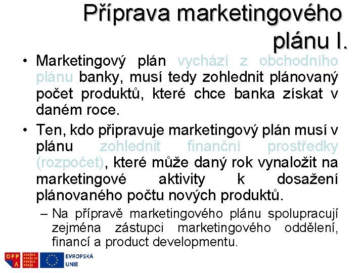 Příprava marketingového plánu I. • Marketingový plán vychází z obchodního plánu banky, musí tedy