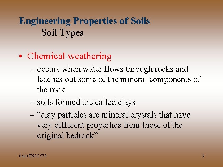 Engineering Properties of Soils Soil Types • Chemical weathering – occurs when water flows