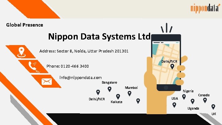 Global Presence Nippon Data Systems Ltd. Address: Sector 8, Noida, Uttar Pradesh 201301 Delhi/NCR Global Presence Nippon Data Systems Ltd. Address: Sector 8, Noida, Uttar Pradesh 201301 Delhi/NCR