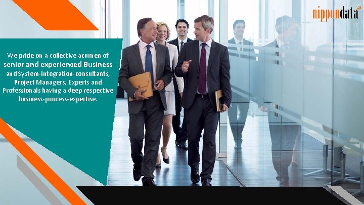We pride on a collective acumen of senior and experienced Business and System-integration-consultants, Project We pride on a collective acumen of senior and experienced Business and System-integration-consultants, Project