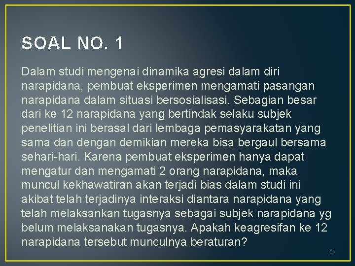 SOAL NO. 1 Dalam studi mengenai dinamika agresi dalam diri narapidana, pembuat eksperimen mengamati