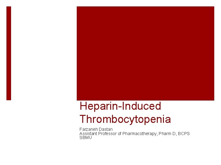 Heparin-Induced Thrombocytopenia Farzaneh Dastan Assistant Professor of Pharmacotherapy, Pharm D, BCPS SBMU 