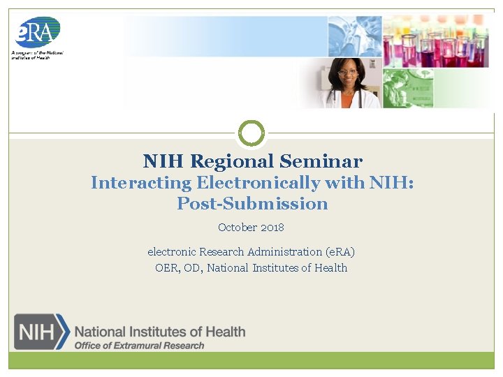 NIH Regional Seminar Interacting Electronically with NIH: Post-Submission October 2018 electronic Research Administration (e.