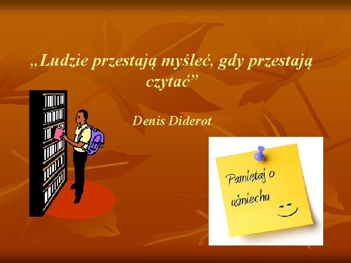 „Ludzie przestają myśleć, gdy przestają czytać” Denis Diderot 