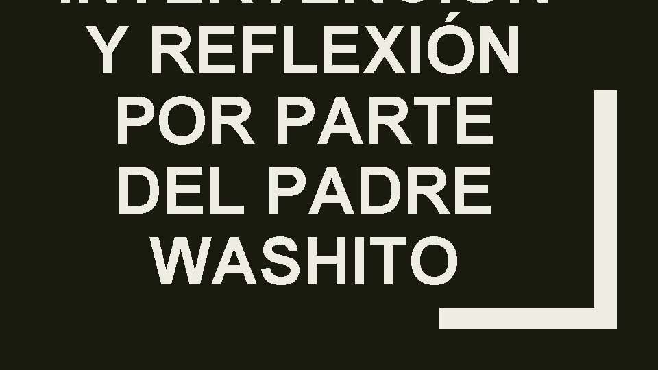 INTERVENCIÓN Y REFLEXIÓN POR PARTE DEL PADRE WASHITO 