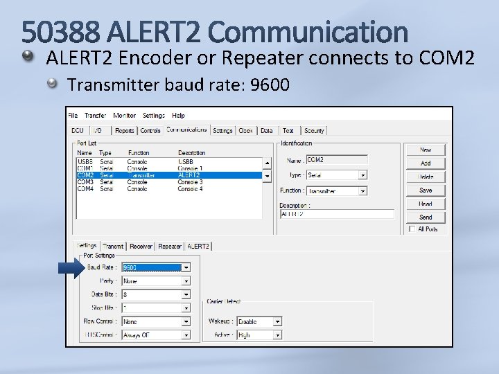 ALERT 2 Encoder or Repeater connects to COM 2 Transmitter baud rate: 9600 