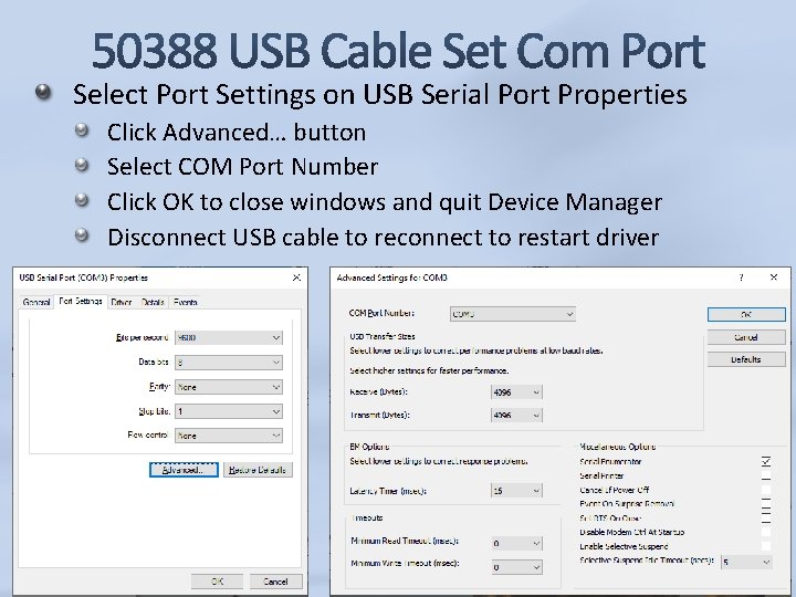 Select Port Settings on USB Serial Port Properties Click Advanced… button Select COM Port
