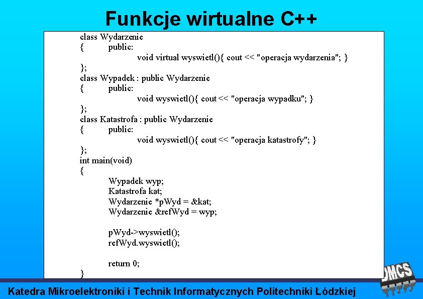 Funkcje wirtualne C++ class Wydarzenie { public: void virtual wyswietl(){ cout << "operacja wydarzenia";