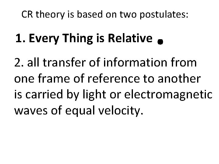 CR theory is based on two postulates: 1. Every Thing is Relative . 2.